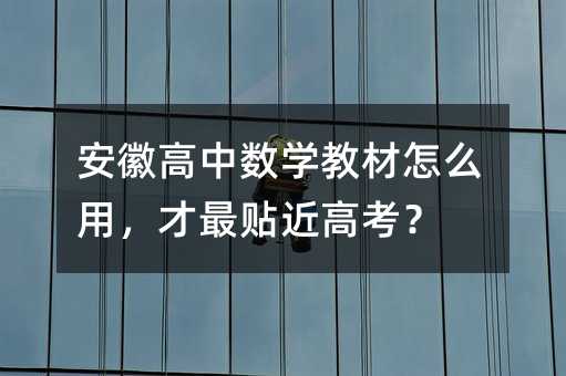 安徽高中数学教材怎么用,才最贴近高考?