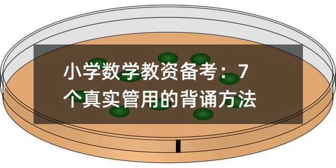 小学数学教资备考:7个真实管用的背诵方法