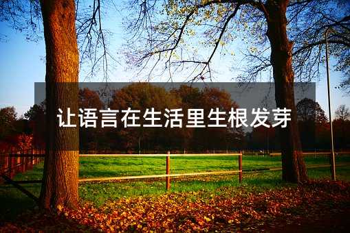 让语言在生活里生根发芽