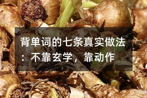 背单词的七条真实做法:不靠玄学,靠动作