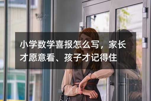 小学数学喜报怎么写,家长才愿意看、孩子才记得住