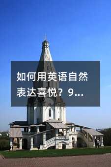 如何用英语自然表达喜悦?9种地道说法,孩子开口就用得上