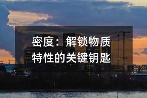 密度:解锁物质特性的关键钥匙