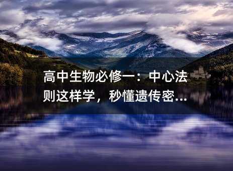 高中生物必修一:中心法则这样学,秒懂遗传密码!