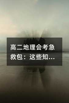 高二地理会考急救包:这些知识点不背就亏大了!