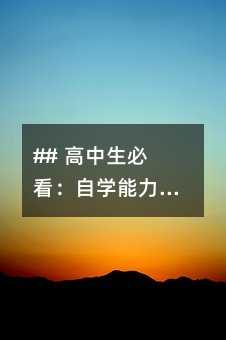 ## 高中生必看:自学能力,让你的学习效率翻倍!