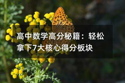 高中数学高分秘籍:轻松拿下7大核心得分板块