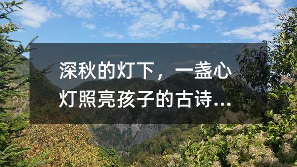 深秋的灯下,一盏心灯照亮孩子的古诗世界