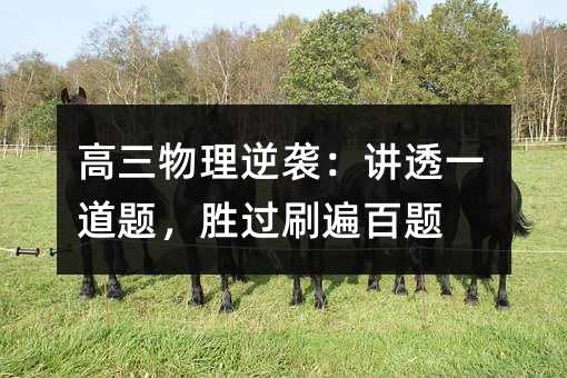 高三物理逆袭:讲透一道题,胜过刷遍百题