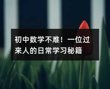 初中数学不难!一位过来人的日常学习秘籍