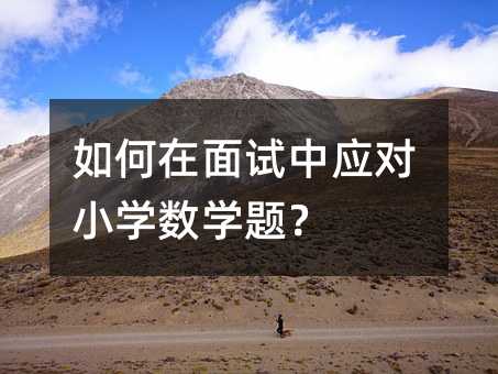 如何在面试中应对小学数学题?