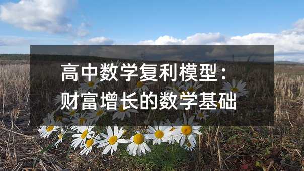 高中数学复利模型:财富增长的数学基础