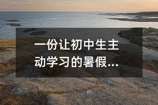 一份让初中生主动学习的暑假计划