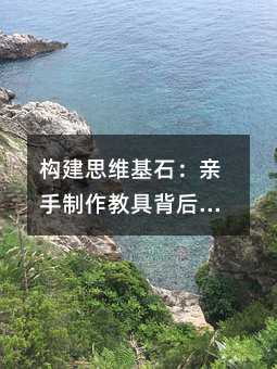构建思维基石:亲手制作教具背后的教育智慧与实践路径